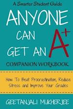 Anyone Can Get An A+ Companion Workbook: How To Beat Procrastination, Reduce Stress and Improve Your Grades 