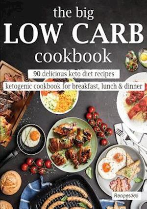 The Big Low Carb Cookbook: 90 Delicious Keto Diet Recipes: Ketogenic Cookbook for Breakfast, Lunch & Dinner