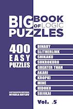 Big Book Of Logic Puzzles - 400 Easy Puzzles: Binary, Slitherlink, Shikaku, Sukrokuro, Greater than, Akari, Kropki, Mine, Hidoku, Sujikai (Volume 5) 