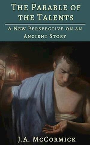 The Parable of the Talents: A New Perspective On an Ancient Story