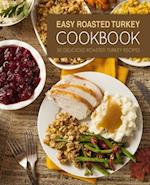 Easy Roasted Turkey Cookbook: 50 Delicious Roasted Turkey Recipes 