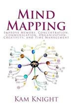 Mind Mapping: Improve Memory, Concentration, Communication, Organization, Creativity, and Time Management 