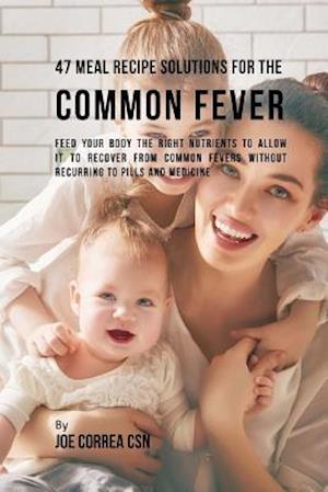 47 Meal Recipe Solutions for the Common Fever