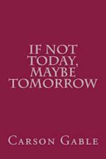 If Not Today, Maybe Tomorrow