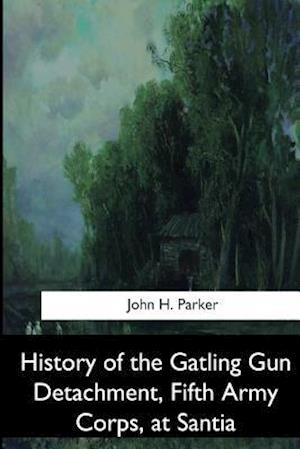 History of the Gatling Gun Detachment, Fifth Army Corps, at Santiago