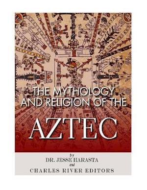 The Mythology and Religion of the Aztec