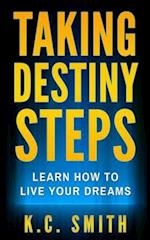 Taking Destiny Steps: Learn How To Live Your Dreams 