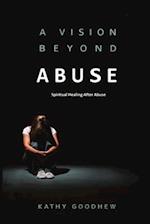 A Vision Beyond Abuse: Spiritual Healing After Abuse 