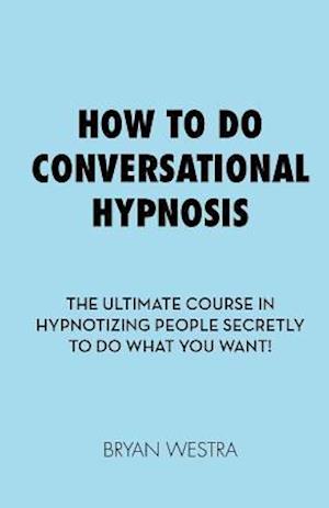 How to Do Conversational Hypnosis
