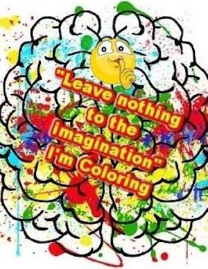 Leave Nothing to the Imagination I'm Coloring