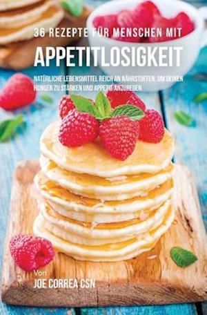 36 Rezepte Für Menschen Mit Appetitlosigkeit