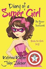 Diary of a Super Girl - Book 3: The Power of Teamwork!: Books for Girls 9 -12 