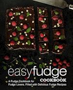 Easy Fudge Cookbook: A Fudge Cookbook for Fudge Lovers, Filled with Delicious Fudge Recipes 