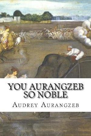 You Aurangzeb So Noble