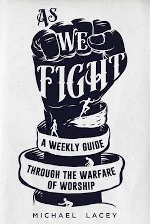 As We Fight: A Weekly Guide Through the Warfare of Worship