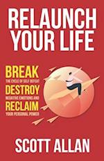 Relaunch Your Life: Break the Cycle of Self Defeat, Destroy Negative Emotions and Reclaim Your Personal Power 
