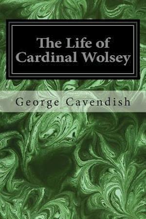 The Life of Cardinal Wolsey