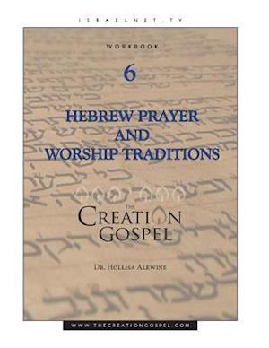 Creation Gospel Workbook Six: Hebrew Prayer and Worship Traditions