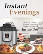Instant Evenings: Dinner & Dessert Electric Pressure Cooker Recipes for Instant Pot ® 