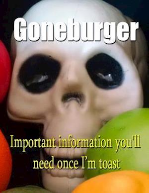 Goneburger - Important Information You'll Need Once I'm Toast