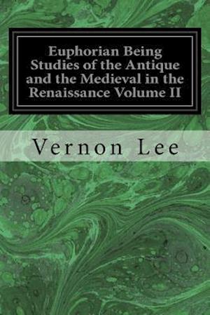 Euphorian Being Studies of the Antique and the Medieval in the Renaissance Volume II