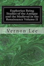 Euphorian Being Studies of the Antique and the Medieval in the Renaissance Volume II