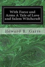 With Force and Arms a Tale of Love and Salem Witchcraft