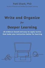 Write and Organize for Deeper Learning: 28 evidence-based and easy-to-apply tactics that will make your instruction better for learning 