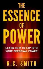 The Essence Of Power: Learn How To Tap Into Your Personal Power 