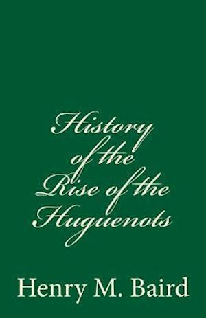 History of the Rise of the Huguenots