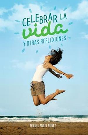 Celebrar La Vida y Otras Reflexiones