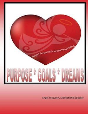 Purpose * Goals * Dreams