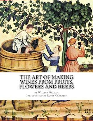 The Art of Making Wines from Fruits, Flowers and Herbs