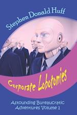 Corporate Lobotomies: Astounding Bureaucratic Adventures, Volume 1 