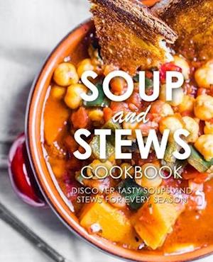 Soup and Stews Cookbook: Discover Tasty Soups and Stews for Every Season