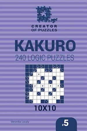 Creator of puzzles - Kakuro 240 Logic Puzzles 10x10 (Volume 5)