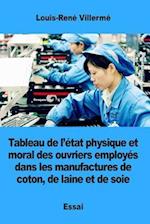 Tableau de L'Etat Physique Et Moral Des Ouvriers Employes Dans Les Manufactures de Coton, de Laine Et de Soie