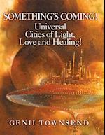 Something's Coming! Universal Cities of Love, Light and Healing!
