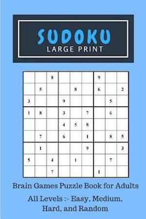 Sudoku Large Print: Brain Games Puzzle Book for Adults, All Levels Included:- Easy, Medium, Hard, and Random