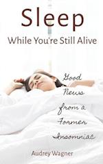 Sleep While You're Still Alive