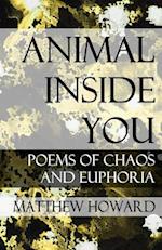 Animal Inside You: Poems of Chaos and Euphoria 