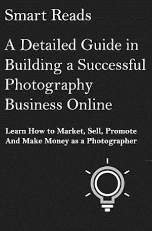 A Detailed Guide in Building a Successful Photography Business Online