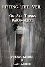 Lifting the Veil on All Things Paranormal, a Collection of Terrifying True Stories