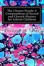 The Chosen People a Compendium of Sacred and Church History for School-Children