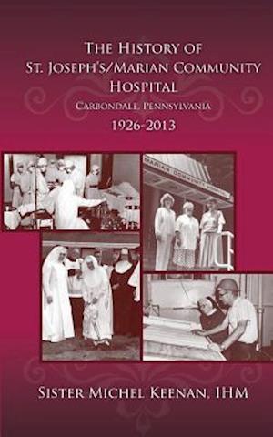 The History of St. Joseph's/Marian Community Hospital, Carbondale, Pennsylvania, 1926-2013