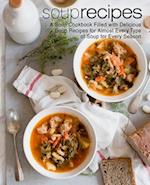 Soup Recipes: A Soup Cookbook Filled with Delicious Soup Recipes for Almost Every Types of Soup for Every Season 