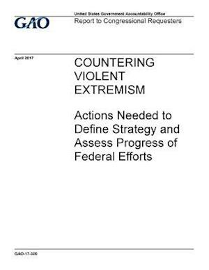 Countering Violent Extremism, Actions Needed to Define Strategy and Assess Progress of Federal Efforts
