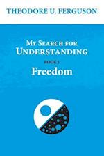 My Search for Understanding. Book 1. Freedom