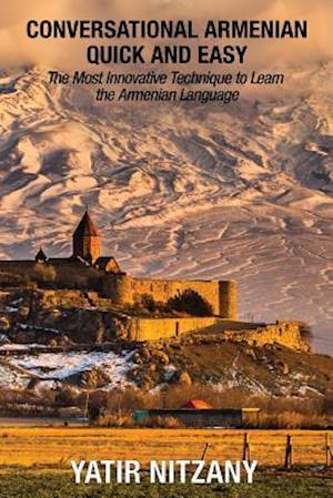 Conversational Armenian Quick and Easy: The Most Innovative Technique to Learn the Armenian Language