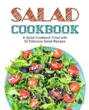 Salad Cookbook: A Salad Cookbook Filled with Delicious Salad Recipes